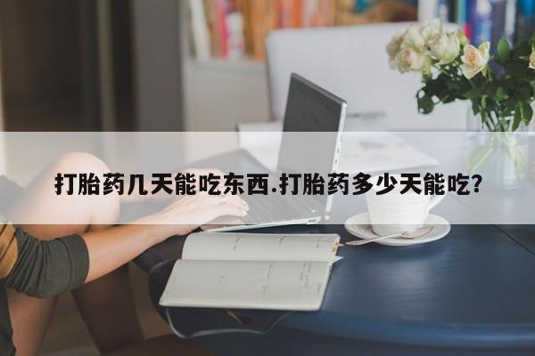 米非米索联系微信打胎药几天能吃东西.打胎药多少天能吃？