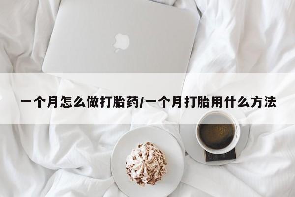 米非米索联系微信一个月怎么做打胎药/一个月打胎用什么方法