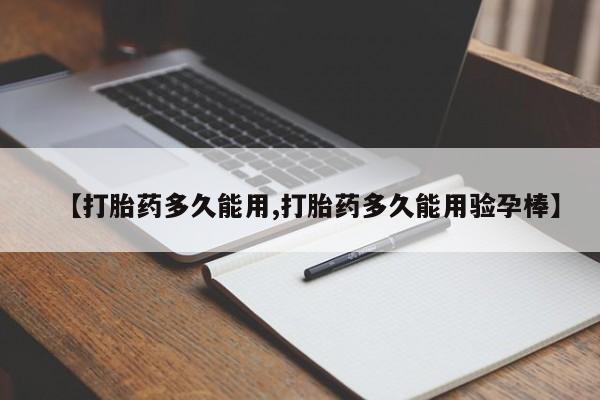 米非米索联系微信【打胎药多久能用,打胎药多久能用验孕棒】