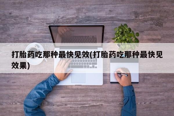 米非米索联系微信打胎药吃那种最快见效(打胎药吃那种最快见效果)