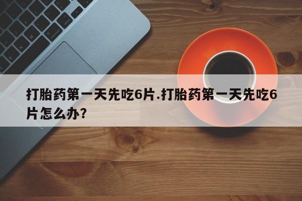 米非米索联系微信打胎药第一天先吃6片.打胎药第一天先吃6片怎么办？