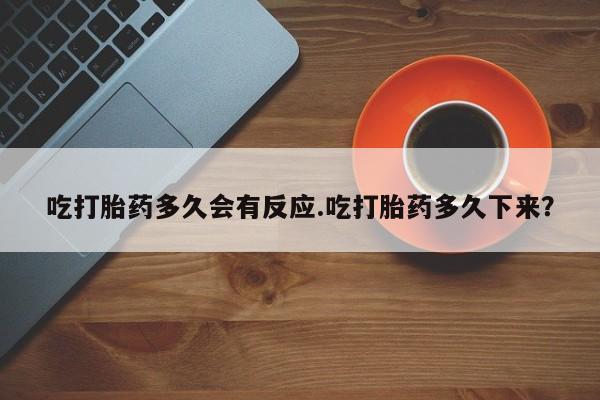 米非米索联系微信吃打胎药多久会有反应.吃打胎药多久下来？