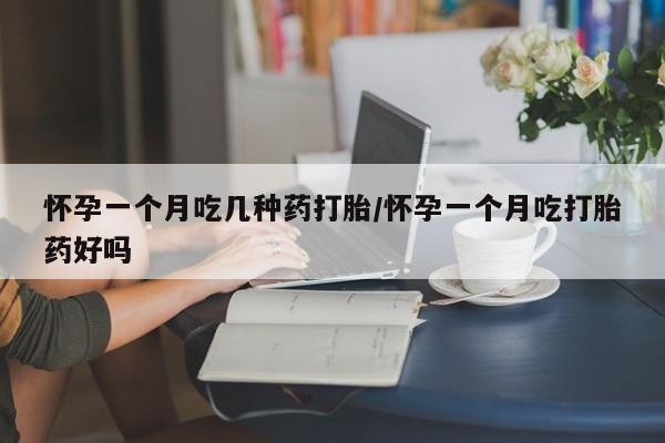 米非米索联系微信怀孕一个月吃几种药打胎/怀孕一个月吃打胎药好吗