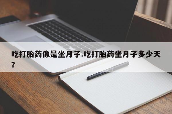 米非米索联系微信吃打胎药像是坐月子.吃打胎药坐月子多少天？