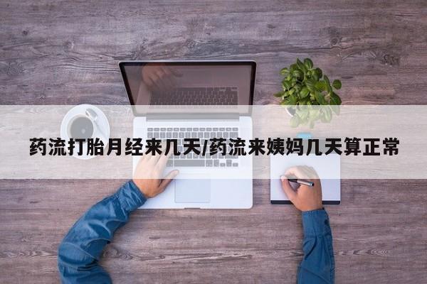 米非米索联系微信药流打胎月经来几天/药流来姨妈几天算正常
